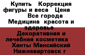 Купить : Коррекция фигуры и веса › Цена ­ 100 - Все города Медицина, красота и здоровье » Декоративная и лечебная косметика   . Ханты-Мансийский,Нижневартовск г.